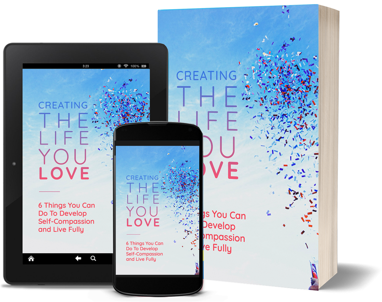 GummBear.com FREE eBook on "Creating The Life You Love; 6 Things You Can Do To Develop Self-Compassion & Live Fully" (78 pages)